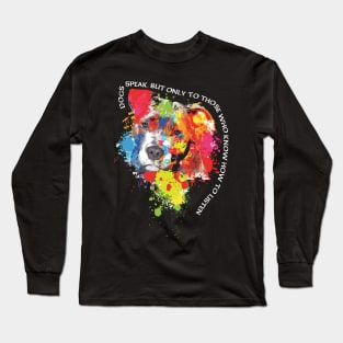 Dog speak, but only to those who know how to listen. Long Sleeve T-Shirt